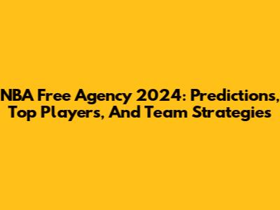NBA Free Agency 2024: Predictions, Top Players, And Team Strategies