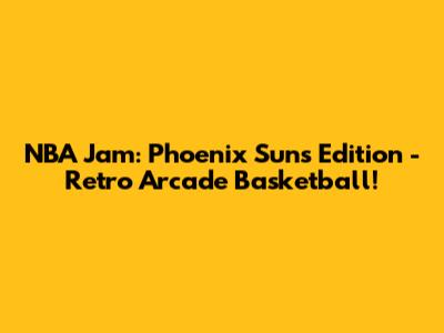 NBA Jam: Phoenix Suns Edition - Retro Arcade Basketball!