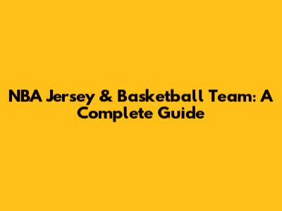 NBA Jersey & Basketball Team: A Complete Guide