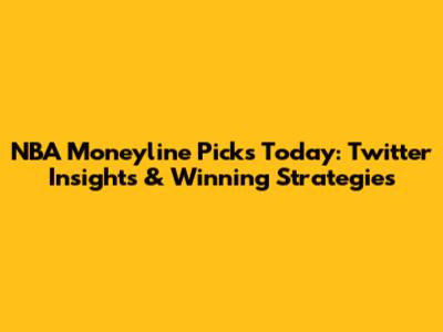 NBA Moneyline Picks Today: Twitter Insights & Winning Strategies