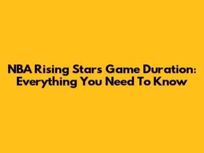 NBA Rising Stars Game Duration: Everything You Need To Know
