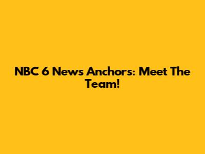 NBC 6 News Anchors: Meet The Team!