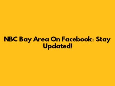 NBC Bay Area On Facebook: Stay Updated!