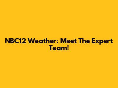 NBC12 Weather: Meet The Expert Team!