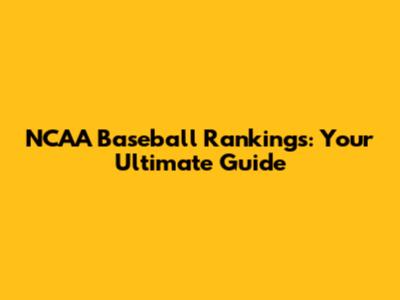 NCAA Baseball Rankings: Your Ultimate Guide