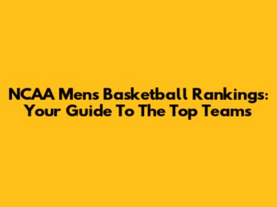 NCAA Men's Basketball Rankings: Your Guide To The Top Teams