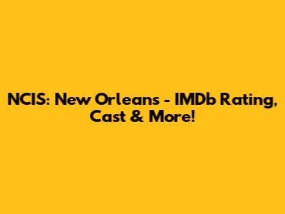 NCIS: New Orleans - IMDb Rating, Cast & More!