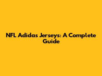 NFL Adidas Jerseys: A Complete Guide