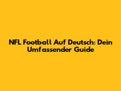 NFL Football Auf Deutsch: Dein Umfassender Guide