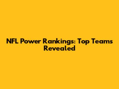 NFL Power Rankings: Top Teams Revealed