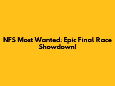 NFS Most Wanted: Epic Final Race Showdown!