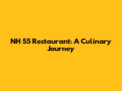 NH 55 Restaurant: A Culinary Journey