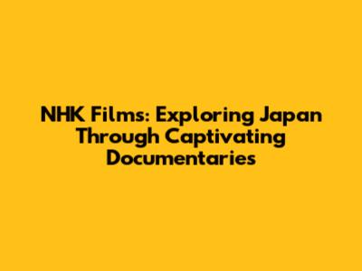 NHK Films: Exploring Japan Through Captivating Documentaries
