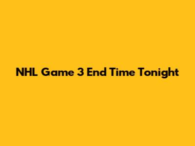 NHL Game 3 End Time Tonight