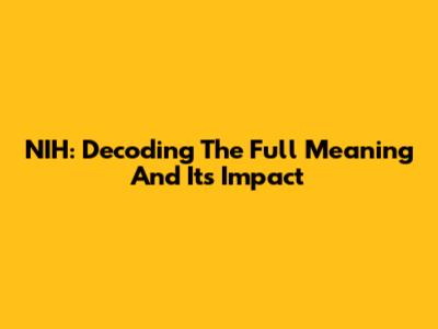 NIH: Decoding The Full Meaning And Its Impact