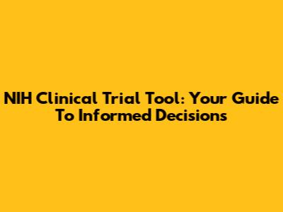 NIH Clinical Trial Tool: Your Guide To Informed Decisions