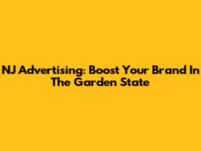 NJ Advertising: Boost Your Brand In The Garden State