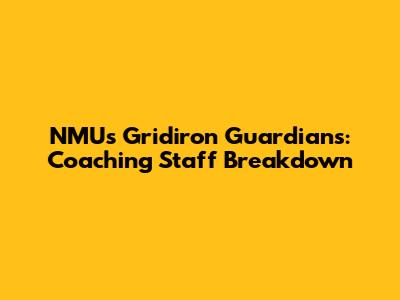 NMUs Gridiron Guardians: Coaching Staff Breakdown