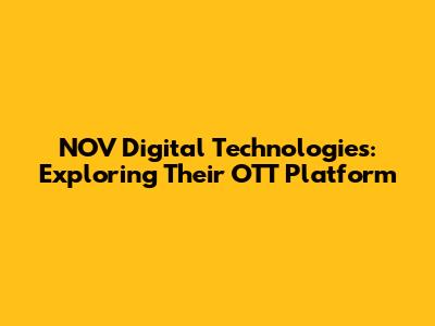NOV Digital Technologies: Exploring Their OTT Platform