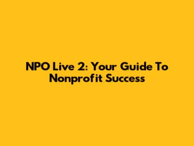 NPO Live 2: Your Guide To Nonprofit Success