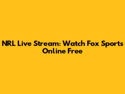 NRL Live Stream: Watch Fox Sports Online Free