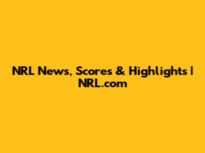 NRL News, Scores & Highlights | NRL.com