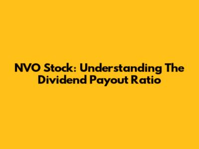 NVO Stock: Understanding The Dividend Payout Ratio