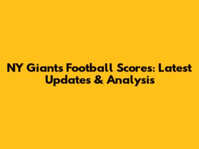 NY Giants Football Scores: Latest Updates & Analysis