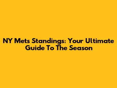 NY Mets Standings: Your Ultimate Guide To The Season