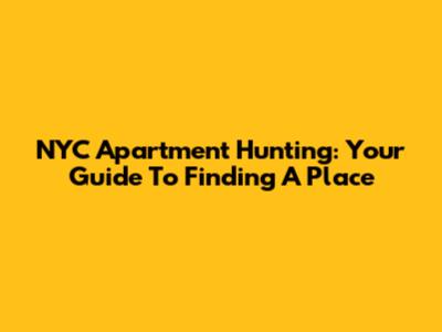 NYC Apartment Hunting: Your Guide To Finding A Place