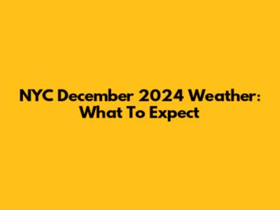 NYC December 2024 Weather: What To Expect