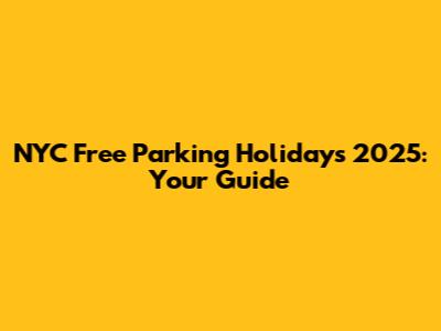 NYC Free Parking Holidays 2025: Your Guide