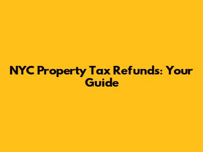NYC Property Tax Refunds: Your Guide
