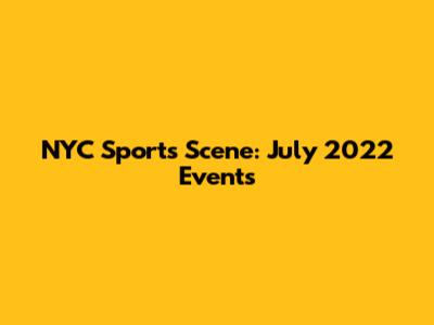 NYC Sports Scene: July 2022 Events