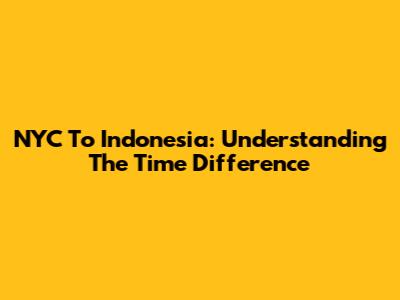 NYC To Indonesia: Understanding The Time Difference
