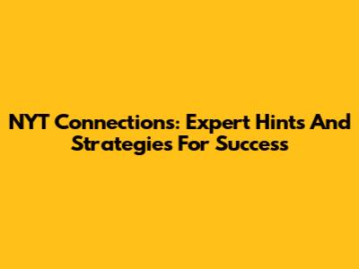 NYT Connections: Expert Hints And Strategies For Success