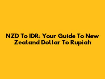 NZD To IDR: Your Guide To New Zealand Dollar To Rupiah