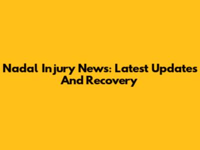 Nadal Injury News: Latest Updates And Recovery