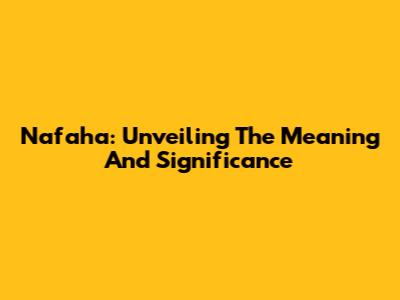 Nafaha: Unveiling The Meaning And Significance