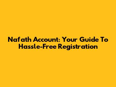 Nafath Account: Your Guide To Hassle-Free Registration
