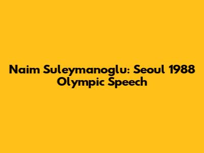 Naim Suleymanoglu: Seoul 1988 Olympic Speech