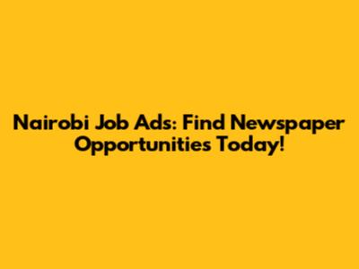 Nairobi Job Ads: Find Newspaper Opportunities Today!