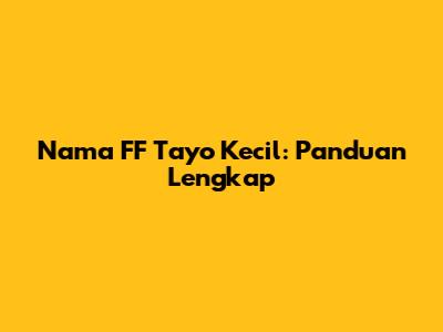 Nama FF Tayo Kecil: Panduan Lengkap