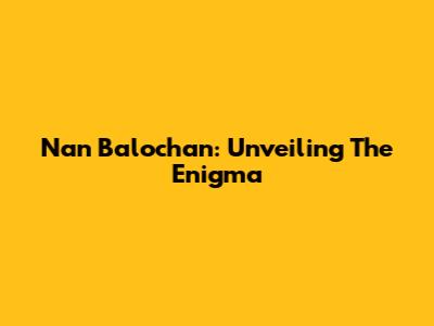 Nan Balochan: Unveiling The Enigma
