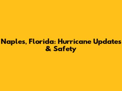 Naples, Florida: Hurricane Updates & Safety