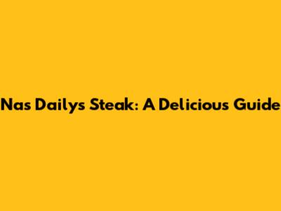 Nas Daily's Steak: A Delicious Guide