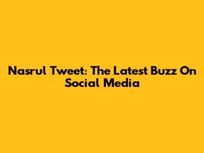 Nasrul Tweet: The Latest Buzz On Social Media