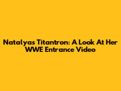 Natalya's Titantron: A Look At Her WWE Entrance Video