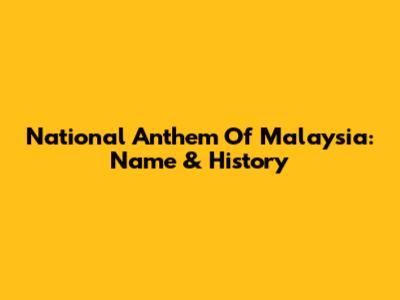 National Anthem Of Malaysia: Name & History