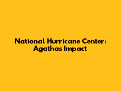 National Hurricane Center: Agatha's Impact